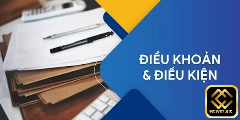 Điều khoản và điều kiện MCW67 tân binh nhất định phải biết 2 Bạn phải đủ 18 tuổi trở lên mới có thể đặt cược tại hệ thống